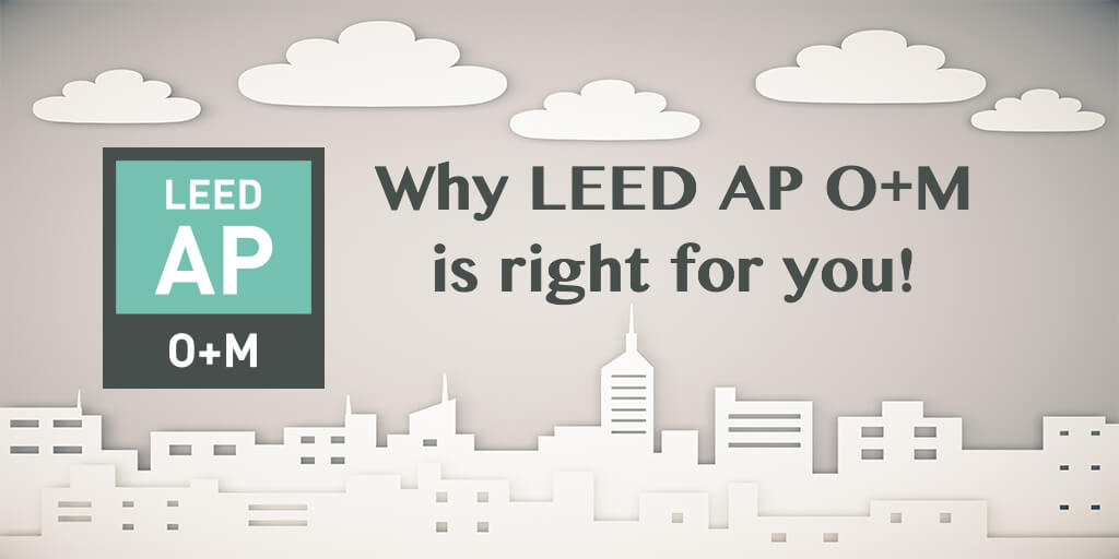 Why LEED AP O+M is right for you!